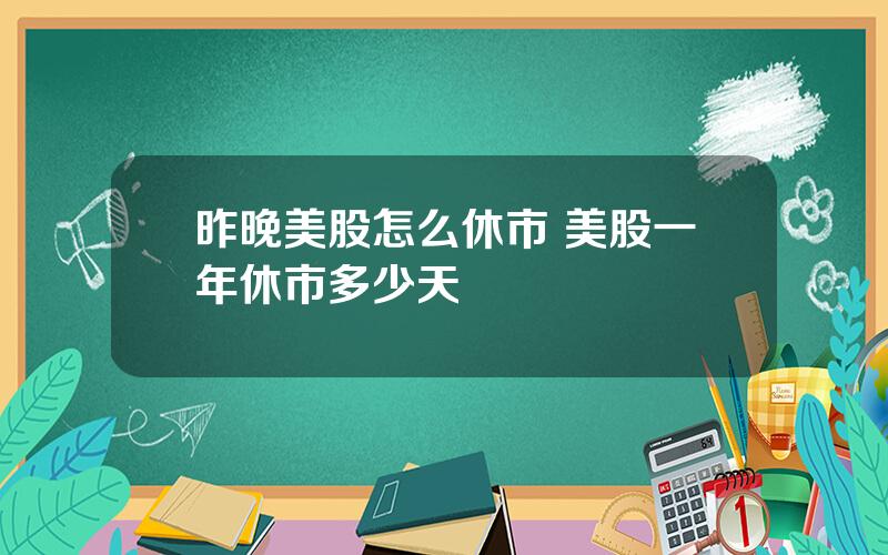 昨晚美股怎么休市 美股一年休市多少天